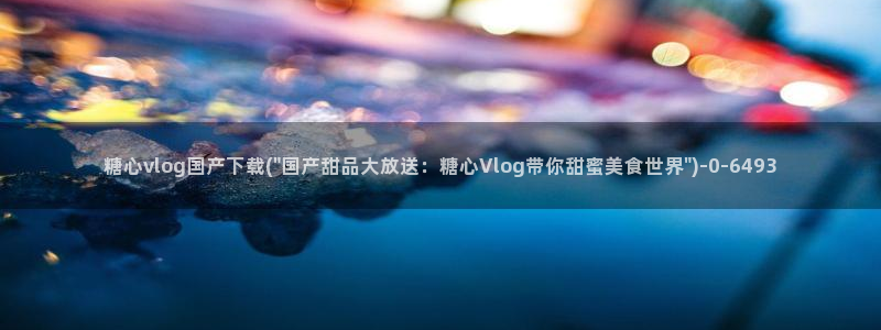 糖心vlog com：糖心vlog国产下
