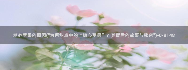 糖心vlog天美：糖心苹果的原因(\